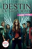DESTIN La saga Winx - Guide visuel