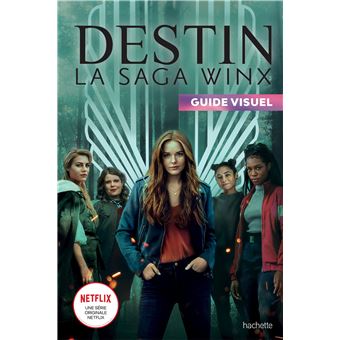 DESTIN La saga Winx - Guide visuel