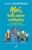 Moi, belle-mère ordinaire - Vivre le plan de Dieu dans une famille recomposée