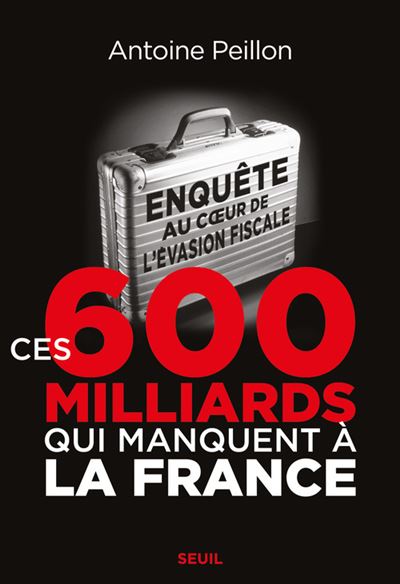 Ces 600 milliards qui manquent à la France. Enquête au c ur de l évasion fiscale - Antoine Peillon - broché
