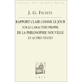 Rapport clair comme le jour adressé au grand public sur le caractère propre de la philosophie nouvelle (1801) et autres textes