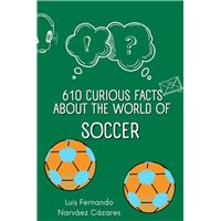 610 Curious Facts about the World of Soccer.