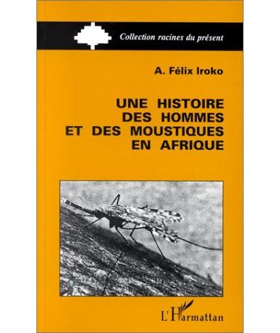 Une histoire des hommes et des moustiques en Afrique - A. Félix Iroko - (donnée non spécifiée)