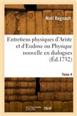 Entretiens physiques d'Ariste et d'Eudoxe ou Physique nouvelle en dialogues. Tome 4