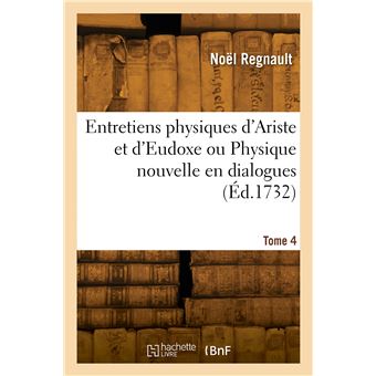 Entretiens physiques d'Ariste et d'Eudoxe ou Physique nouvelle en dialogues. Tome 4