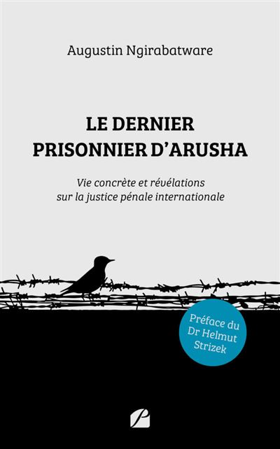 Le dernier prisonnier d'Arusha Vie concrète et révélations sur la justice pénale internationale - Augustin Ngirabatware - Du Pantheon Eds - broché - Témoignage