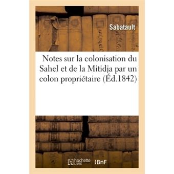 Notes sur la colonisation du Sahel et de la Mitidja par un colon propriétaire