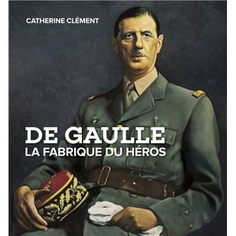 De gaulle la fabrique du héros