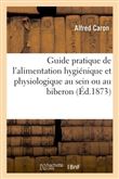 Guide pratique de l'alimentation hygiénique et physiologique au sein ou au biberon