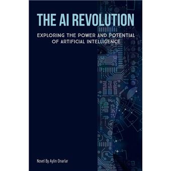 The AI Revolution: Exploring the Power and Potential of Artificial ...