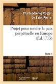 Projet pour rendre la paix perpétuelle en Europe. Tome 1 (Éd.1713)