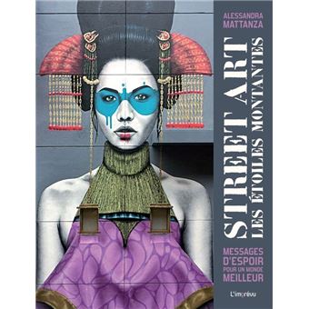 Street Art : les étoiles montantes. Messages d'espoir pour un monde meilleur