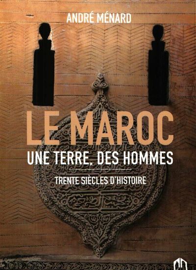 Maroc une terre des hommes trente siecles d'histoire
