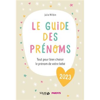 Le guide des prénoms 2023 - Tout pour bien choisir le prénom de votre bébé  - broché - Julie Milbin - Achat Livre