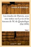 Les émules de Darwin, avec une notice sur La vie et les travaux de M. de Quatrefages. Tome 1
