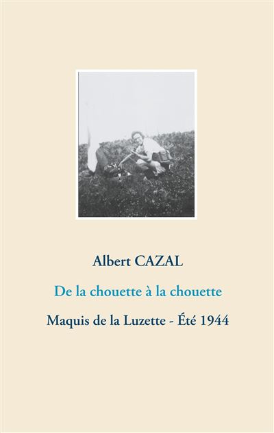 De la chouette a la chouette - maquis de la luzette ete 1944