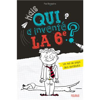 Mais qui a inventé la 6e ? - Un nul au pays des surdoués., tome 1