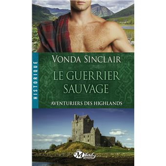 Aventuriers Des Highlands T1 Le Guerrier Sauvage Aventuriers Des Highlands Tome 1 Poche Vonda Sinclair Achat Livre Ou Ebook Fnac