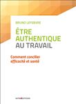Etre authentique au travail - Comment concilier efficacité et santé