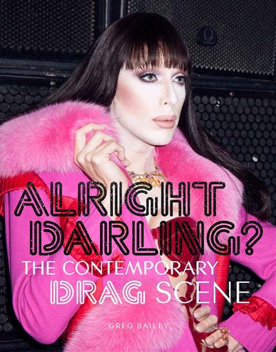 ALRIGHT DARLING:THE CONTEMPORARY DRAG SCENE