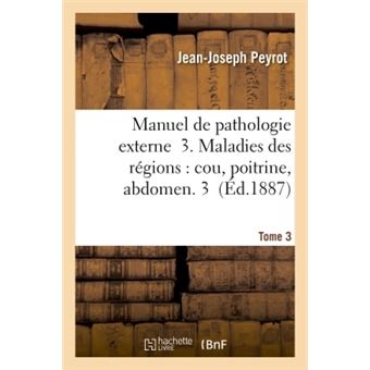 Manuel de pathologie externe 3. Maladies des régions : cou, poitrine, abdomen