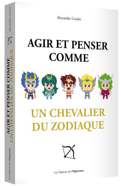 Agir et penser comme un chevalier du zodiaque - Alexandre Goube - broché