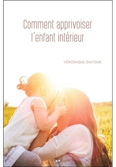 Comment apprivoiser l'enfant interieur