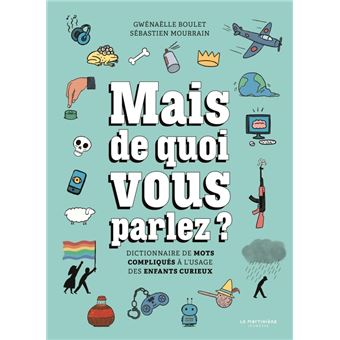 Mais de quoi vous parlez ?. Dictionnaire de mots compliqués à l'usage des enfants curieux