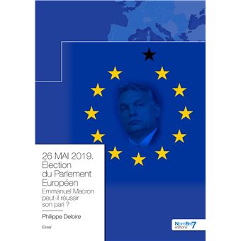 26 MAI 2019. Élection du Parlement Européen. Emmanuel Macron tiendra t-il son pari ?