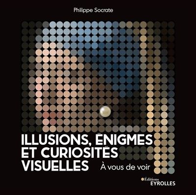 Illusions, énigmes et curiosités visuelles - Philippe Socrate - broché
