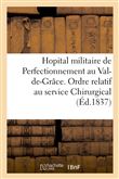Hopital militaire de Perfectionnement au Val-de-Grâce. Ordre relatif au service Chirurgical