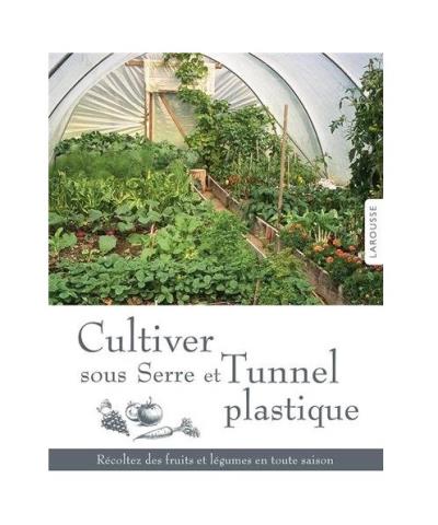 Cultiver sous serre et Tunnel plastique