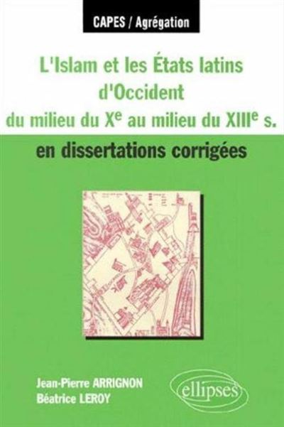 L'Islam et les Etats latins d'Occident du milieu du Xe s - au milieu du XIIIe s - en dissertations corrigées