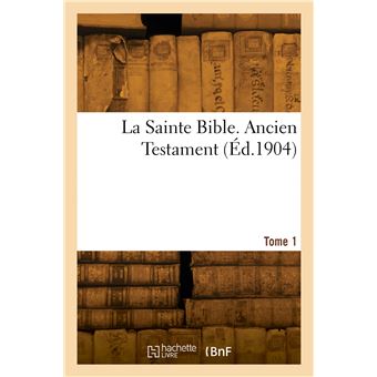 La Sainte Bible. Ancien Testament. Tome 1