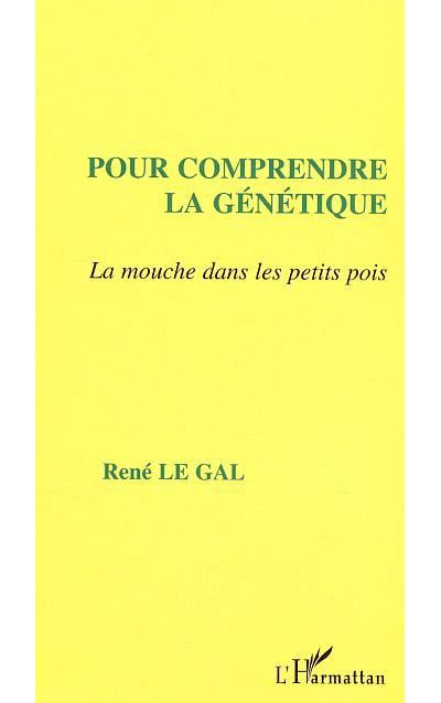 Pour comprendre la génétique la mouche dans les petits pois - René Le Gal (Auteur)