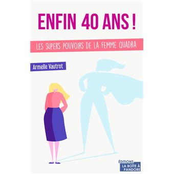 Enfin 40 ans ! Les super pouvoirs de la femme quadra