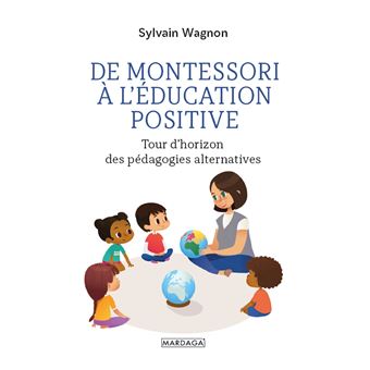 De Montessori A L Education Positive Tour D Horizon Des Pedagogies Alternatives Broche Sylvain Wagnon Achat Livre Ou Ebook Fnac