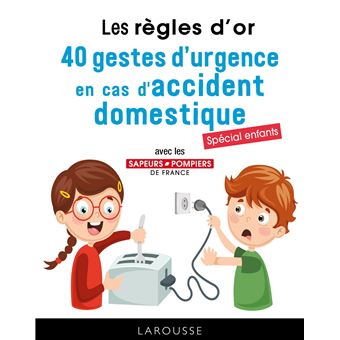 Les règles d'or - 40 gestes d'urgence en cas d'accident domestique