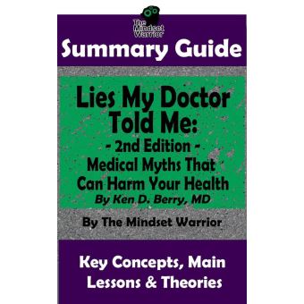 https://static.fnac-static.com/multimedia/Images/FR/NR/f2/7c/ae/11435250/1540-0/tsp20191002224700/Summary-Guide-Lies-My-Doctor-Told-Me-2nd-Edition-Medical-Myths-That-Can-Harm-Your-Health-By-Ken-D-Berry-MD-The-Mindset-Warrior-Summary-Guide.jpg