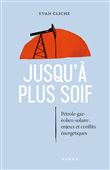 Jusqu'à plus soif. Pétrole, gaz solaire éolien. Enjeux et conflits énergétiques