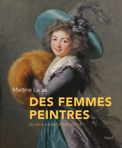 Des femmes peintres. Du XVe à l'aube du XIXe siècle - Martine Lacas - relié