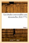 Les études convenables aux demoiselles. Tome 1