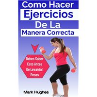 Como Hacer Ejercicios De La Manera Correcta: Debes Saber Esto Antes De Levantar Pesas