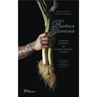 Les Barbus Forever Poireaux Et Autres Legumes A Barbe 50 Recettes Dernier Livre De Delphine Constantini Precommande Date De Sortie Fnac