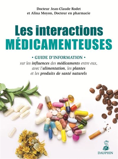 Les interactions médicamenteuses guide d'information sur les influences des médicaments entre eux, avec l'alimentation, les plantes et les produits de santé nature