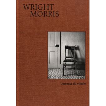 Wright Morris - L'essence du visible