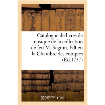 Catalogue de livres de musique de la collection de feu M. Seguin, Pdt en la Chambre des comptes