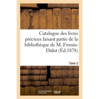 Catalogue des livres précieux faisant partie de la bibliothèque de M.Firmin-Didot
