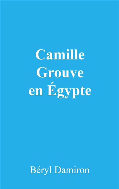 Camille Grouve en Égypte - Beryl Damiron - broché