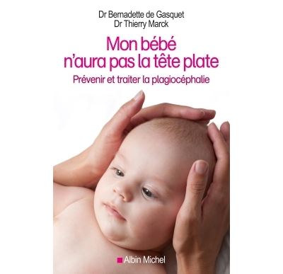 Mon Bebe N Aura Pas La Tete Plate Prevenir Et Traiter La Plagiocephalie Broche Dr Bernadette De Gasquet Thierry Marck Achat Livre Ou Ebook Fnac